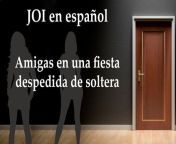 Spanish JOI - 4 amigas te quieren en su fiesta. from audio erótico te hablo al oído mientras cogemos