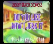 Sissy Beach Songs Do you like how I jerk it This is kinda fun from gaysboys